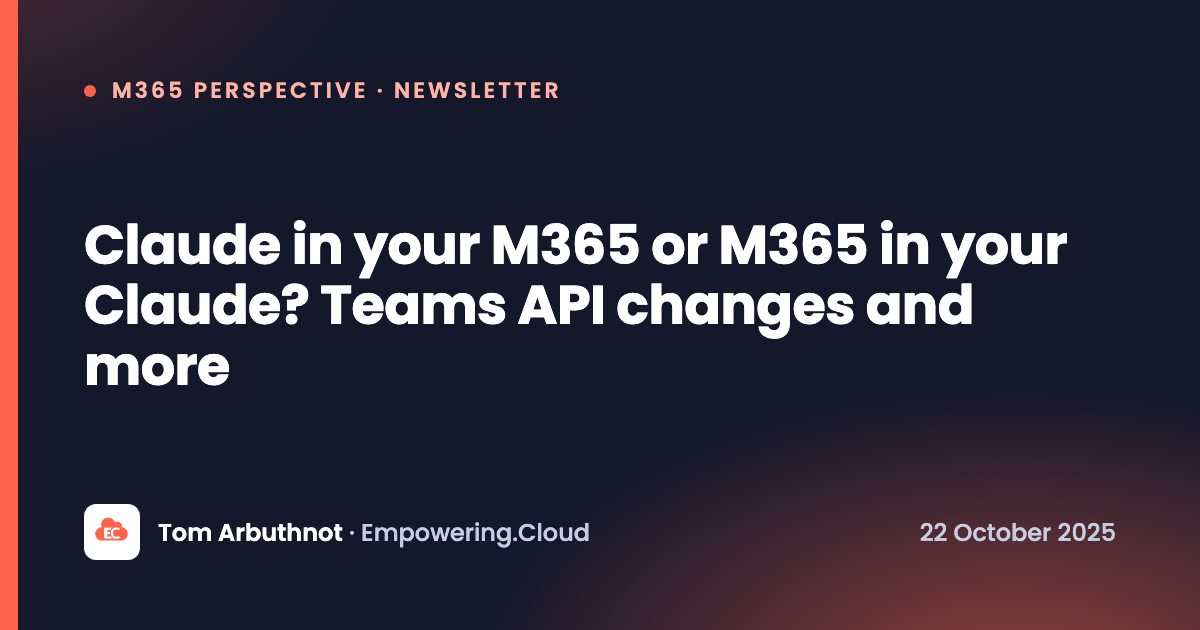 Claude in your M365 or M365 in your Claude? Teams API changes and more