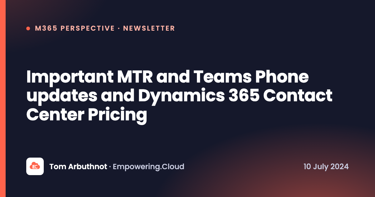 Important MTR and Teams Phone updates and Dynamics 365 Contact Center Pricing