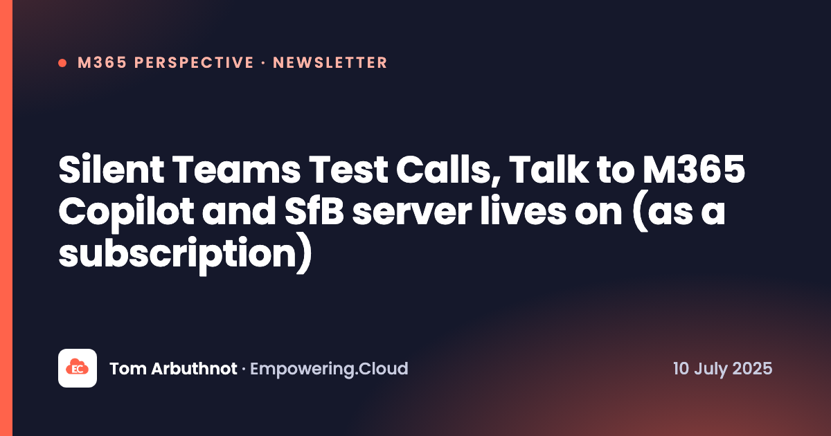 Silent Teams Test Calls, Talk to M365 Copilot and SfB server lives on (as a subscription)