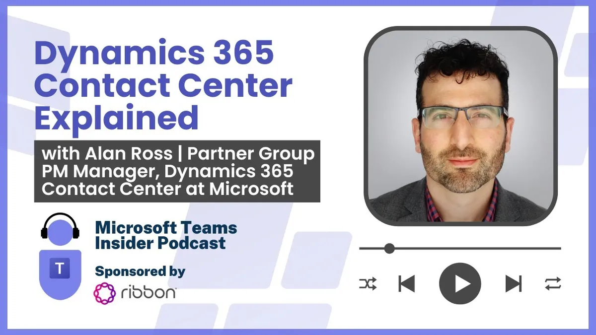 Dynamics 365 Contact Center Explained with Alan Ross, Partner Group PM Manager