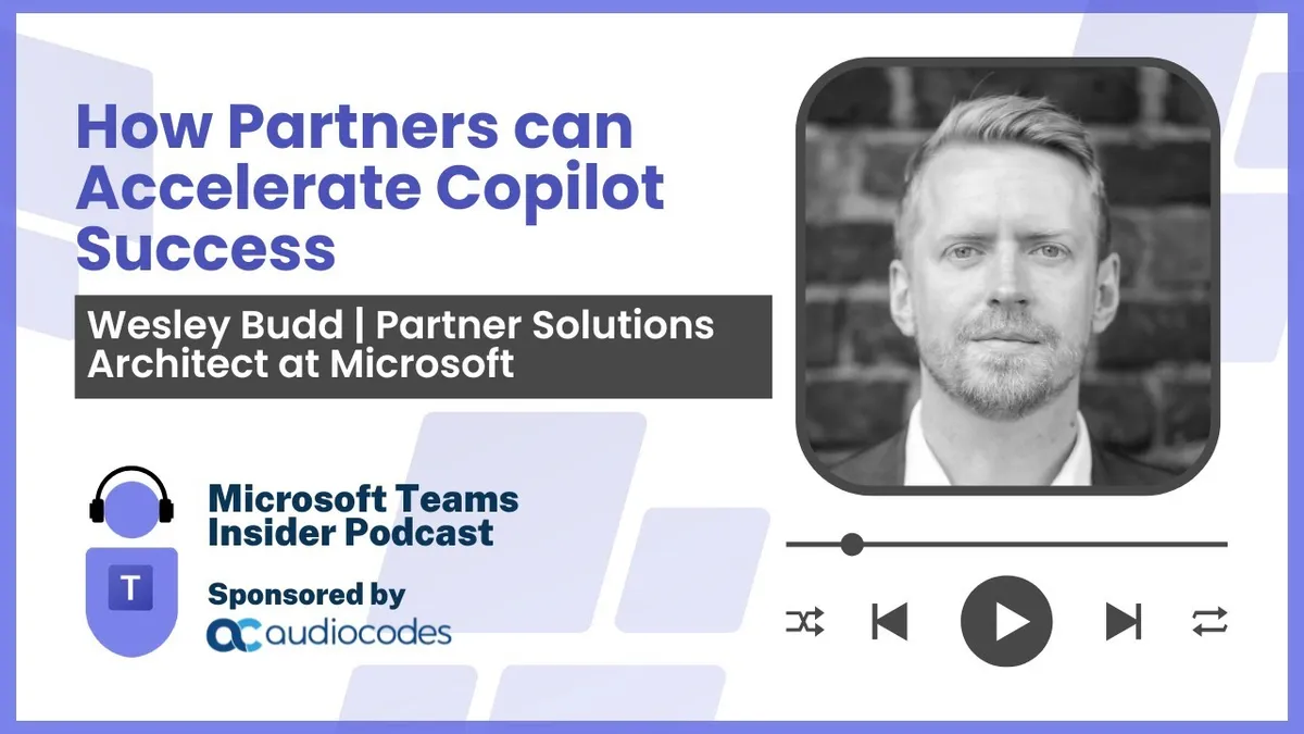 How Partners can Accelerate Copilot Success -  Wesley Budd, Partner Solutions Architect at Microsoft