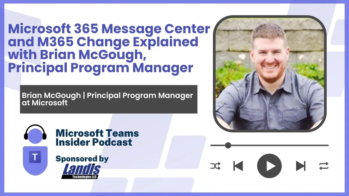 Microsoft 365 Message Center and M365 Change Explained with Brian McGough, Principal Program Manager