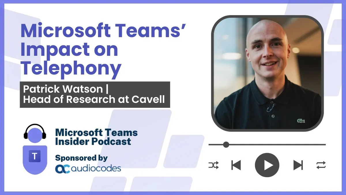 Microsoft Teams Impact on Telephony, Patrick Watson, Head of Research Cavell