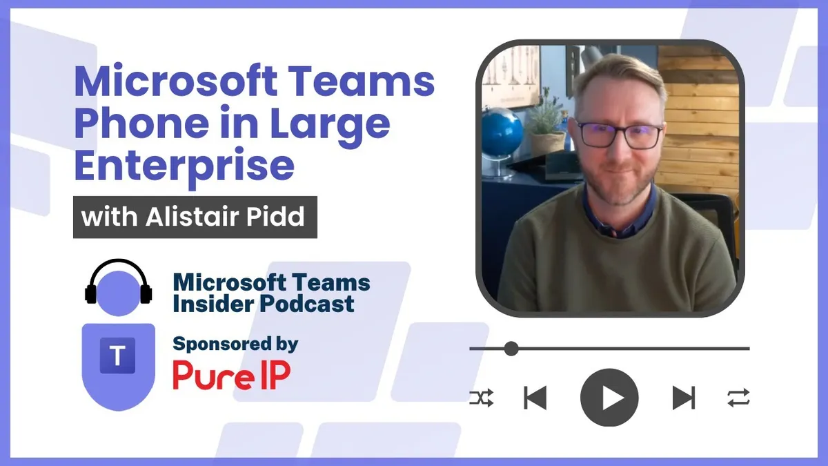 Microsoft Teams Phone in Large Enterprise with Alistair Pidd