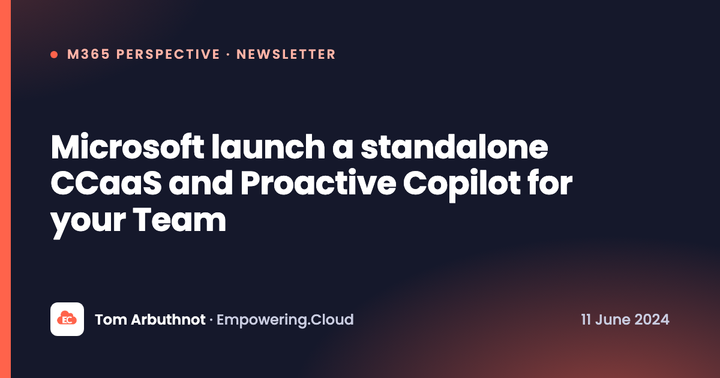 Microsoft launch a standalone CCaaS and Proactive Copilot for your Team