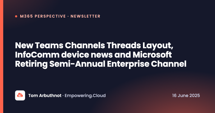 New Teams Channels Threads Layout, InfoComm device news and Microsoft Retiring Semi-Annual Enterprise Channel