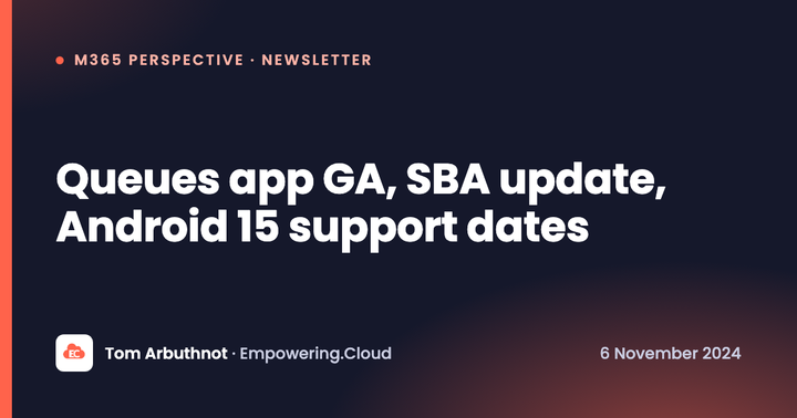 Queues app GA, SBA update, Android 15 support dates