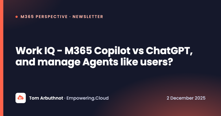 Work IQ - M365 Copilot vs ChatGPT, and manage Agents like users?