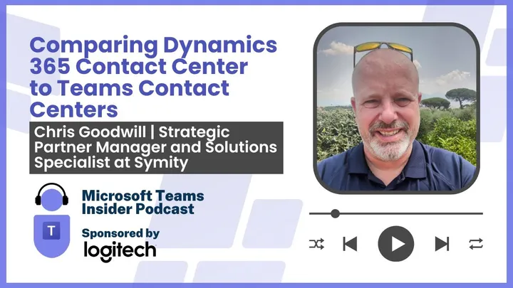 Comparing Dynamics 365 Contact Center to Teams Contact Centers with Chris Goodwill