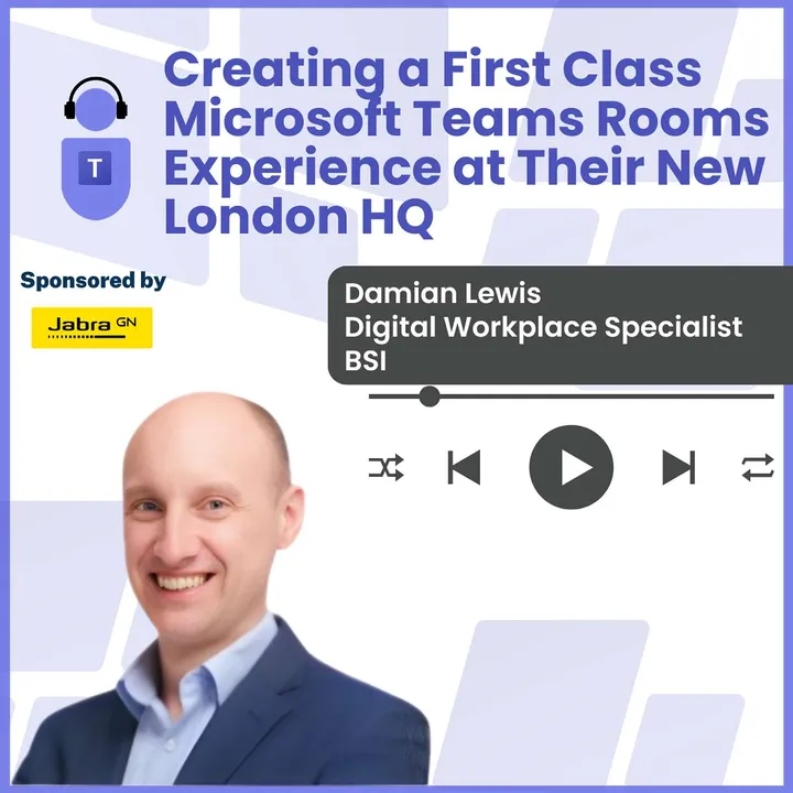 Damian Lewis at BSI on Creating a First Class Microsoft Teams Rooms Experience at Their New London HQ