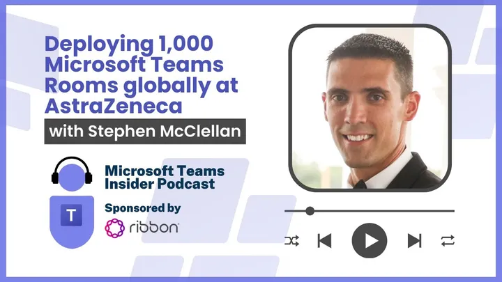 Deploying 1,000 Microsoft Teams Rooms globally at AstraZeneca with Stephen McClellan