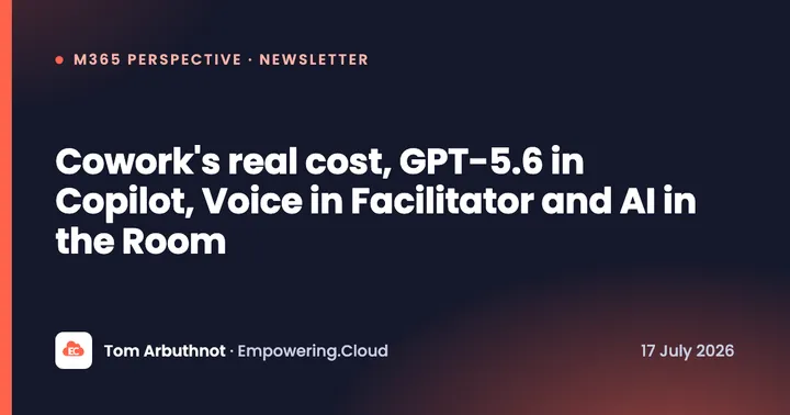 Cowork's real cost, GPT-5.6 in Copilot, Voice in Facilitator and AI in the Room