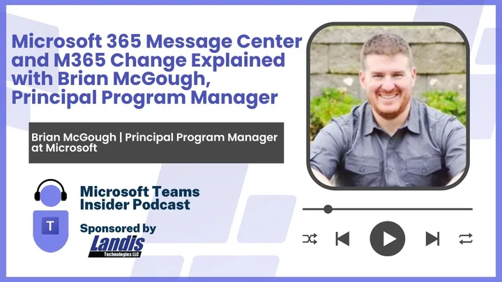 Microsoft 365 Message Center and M365 Change Explained with Brian McGough, Principal Program Manager
