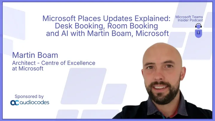 Microsoft Places Updates Explained: Desk Booking, Room Booking and AI with Martin Boam, Microsoft