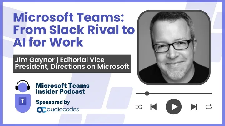 Microsoft Teams: From Slack Rival to AI for Work – Jim Gaynor, Directions on Microsoft