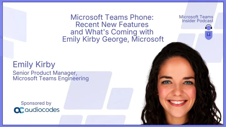 Microsoft Teams Phone: Recent New Features and What's Coming with Emily Kirby, Microsoft