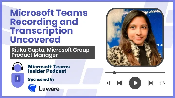 Microsoft Teams Recording and Transcription Uncovered, Ritika Gupta, Microsoft Group Product Manager