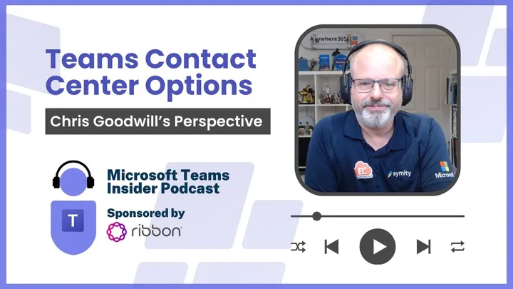 Teams Contact Center Options, Chris Goodwill's Perspective