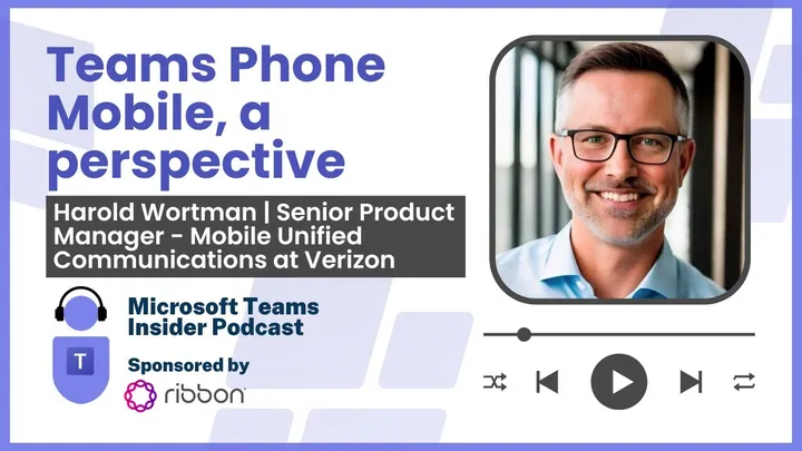 Teams Phone Mobile, a perspective from Harold Wortman, Senior Product Manager, Verizon