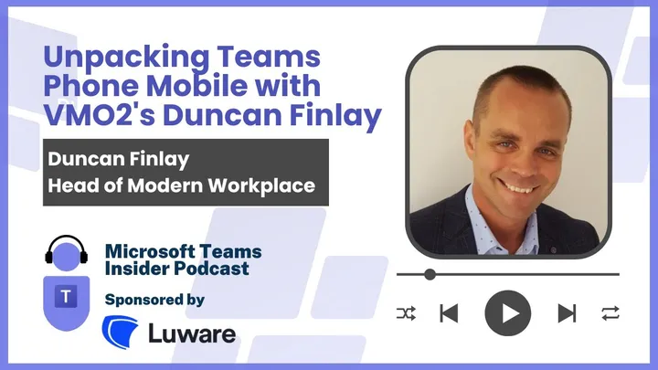 Unpacking Teams Phone Mobile with VMO2's Duncan Finlay