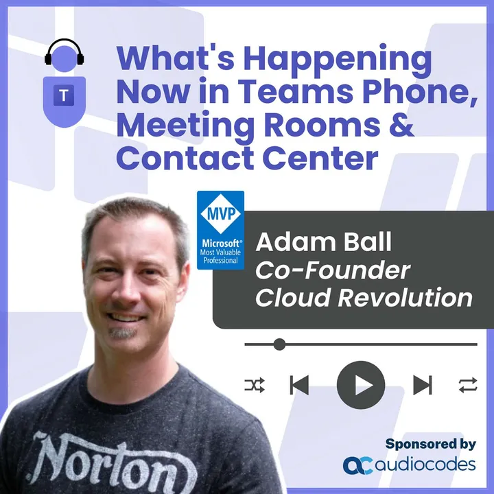 What's Happening now in Teams Phone, Meeting Rooms and Contact Center with Cloud Revolution's Adam Ball