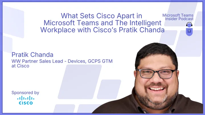 What Sets Cisco Apart in Microsoft Teams and The Intelligent Workplace with Cisco’s Pratik Chanda