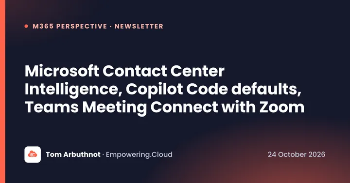 Microsoft Contact Center Intelligence, Copilot Code defaults, Teams Meeting Connect with Zoom